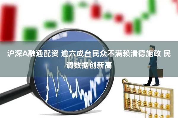 沪深A融通配资 逾六成台民众不满赖清德施政 民调数据创新高