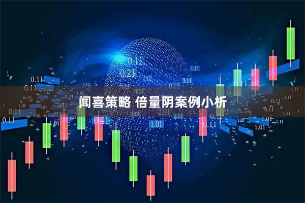 闻喜策略 倍量阴案例小析