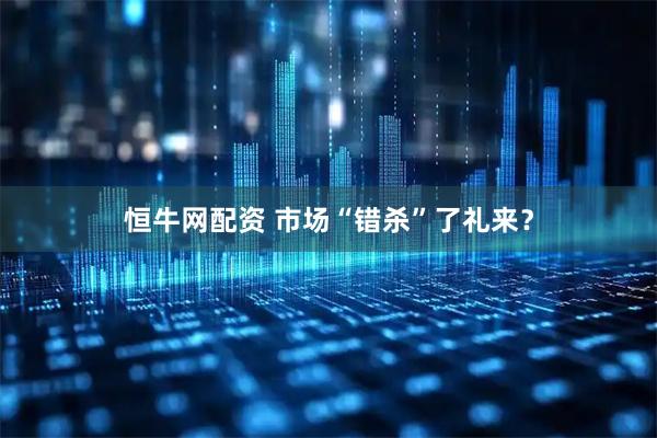 恒牛网配资 市场“错杀”了礼来？